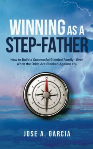 Winning as a Stepfather: How to Build a Successful Blended Family (Even When the Odds Are Stacked Against You)
