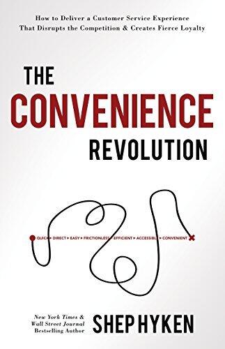 The Convenience Revolution: How to Deliver a Customer Service Experience that Disrupts the Competition and Creates Fierce Loyalty