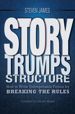 Story Trumps Structure: How to Write Unforgettable Fiction