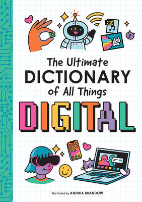 The Ultimate Dictionary of All Things Digital: A kid-friendly dictionary that includes the basics of computing and coding that will boost kids' problem solving, creativity, and critical thinking.