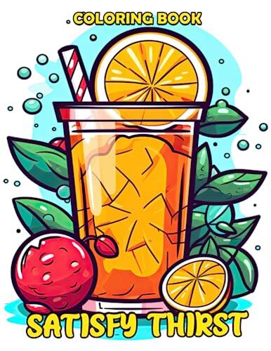 Satisfy Thirst Coloring Book: Unleash Your Artistic Talents in the Tasty Juice Journey