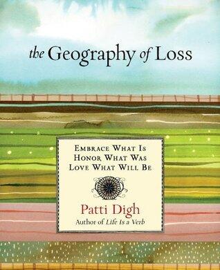 The Geography of Loss: Embrace What Is, Honor What Was, Love What Will Be