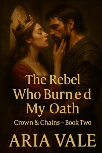 The Rebel Who Burned My Oath: A dark enemies-to-lovers romance where fire forgives no one