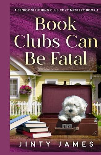 Book Clubs Can Be Fatal: A Senior Sleuthing Club Cozy Mystery - Book 1