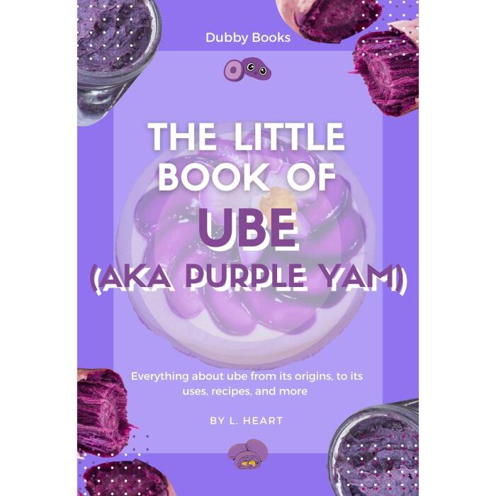 The Little Book of Ube: A Fun Guide to the Purple Yam: Recipes, History and Delicious Tips