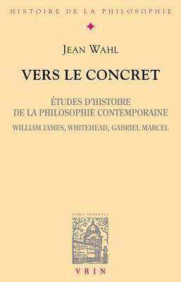 Vers Le Concret: Etudes d'Histoire de la Philosophie Contemporaine