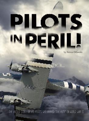 Pilots in Peril!: The Untold Story of U.S. Pilots Who Braved """"the Hump"""" in World War II