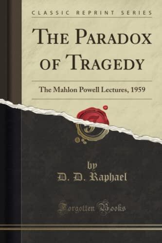 The Paradox of Tragedy (Classic Reprint): The Mahlon Powell Lectures (1959)