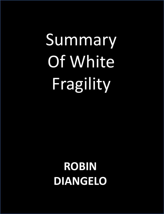 Summary Of White Fragility: Why It's So Hard For White People To Talk About Racism