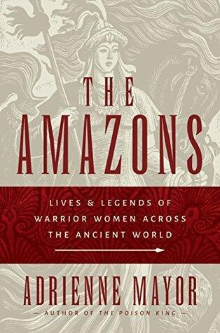 The Amazons: Lives and Legends of Warrior Women Across the Ancient World