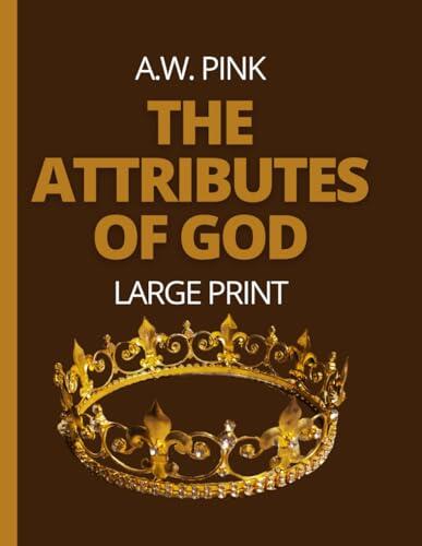 Large Print Edition: The Attributes of God by A. W. Pink | 16pt Font | Classic Matte Cover | 8.5"x11" - Perfect for Devotional Study & Thoughtful Gifts