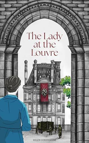 The Lady at the Louvre: A Historical Novel of Courage, Resistance, and Priceless Art - Inspired by the True Story of a Female Spy in WW2 Paris