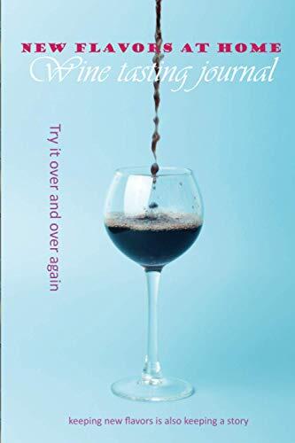 new flavors at home wine tasting journal: Track your tastes; make new adventures thanks to this wine diary book| for an individual or for the family.| a real gift for wine lovers
