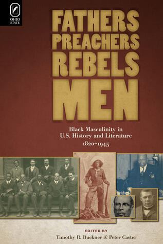Fathers, Preachers, Rebels, Men: Black Masculinity in U.S. History and Literature, 1820-1945
