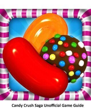 Candy Crush Saga Game Guide: The Unofficial Game Guide of Candy Crush Saga