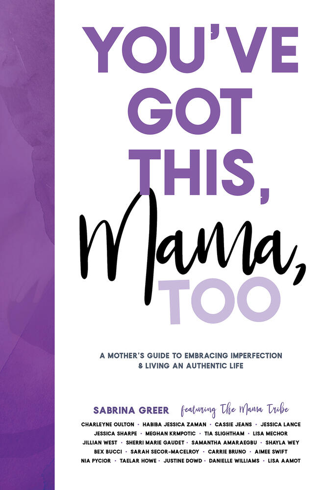 You've Got This, Mama, Too: A Mother’s Guide To Embracing Imperfection And Living An Authentic Life