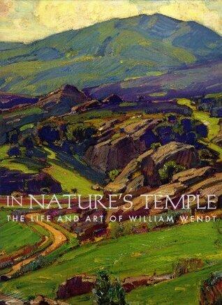 In Nature's Temple: The Life and Art of William Wendt