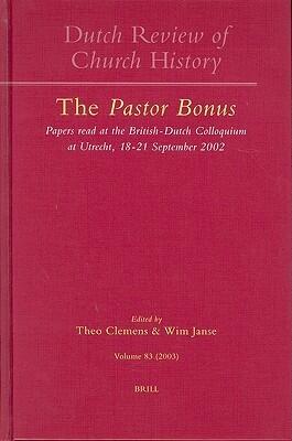 Dutch Review of Church History, Volume 83: The Pastor Bonus: Papers Read at the British-Dutch Colloquium at Utrecht, 18-21 September 2002