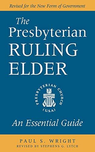 The Presbyterian Ruling Elder: An Essential Guide (Revised for the New Form of Government)