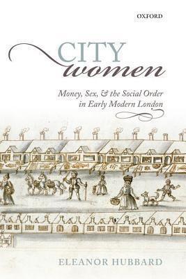 City Women: Money, Sex, and the Social Order in Early Modern London