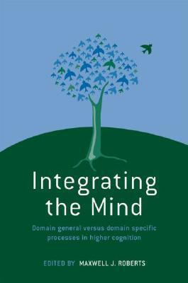 Integrating the Mind: Domain General Versus Domain Specific Processes in Higher Cognition