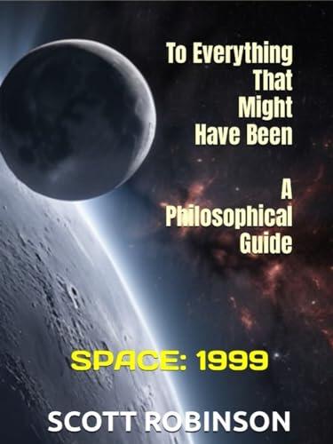 To Everything That Might Have Been: A Philosophical Journey through Space: 1999