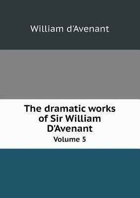 The Dramatic Works of Sir William D'Avenant Volume 5