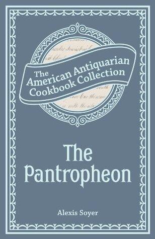 The Pantropheon: Or, History of Food, and its Preparation from the Earliest Ages of the World