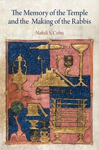 The Memory of the Temple and the Making of the Rabbis (Divinations: Rereading Late Ancient Religion) by Naftali S. Cohn