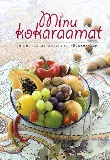 Minu kokaraamat. "Minu" sarja autorite köögimaailm
