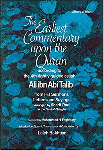 Earliest Commentary Upon the Quran by the Fourth Rightly Guided Caliph, Ali ibn Abi Talib, Based on His Sermons, Sayings and Letters Compiled by Sharif Razi in the Nahj al-Balagh