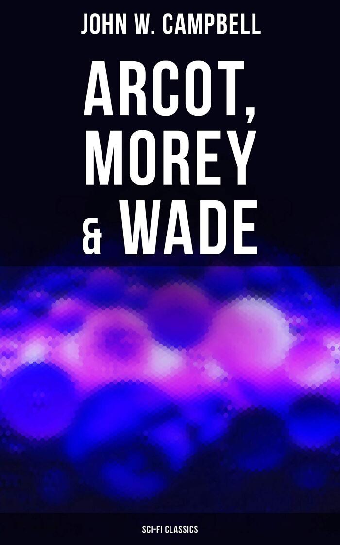 Arcot, Morey & Wade (Sci-Fi Classics): The Black Star Passes, Islands of Space & Invaders from the Infinite