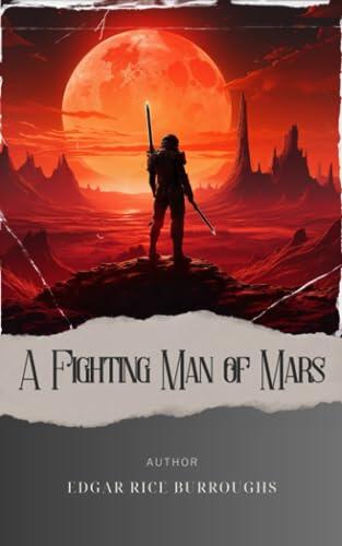 A fighting man of Mars: Embark on a Thrilling Mars Warrior Story of Courage and Destiny. The Original Classic