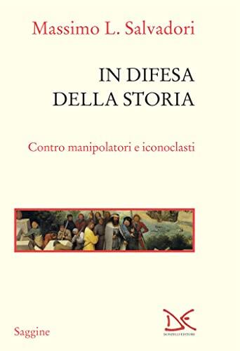 In difesa della storia: Contro manipolatori e iconoclasti