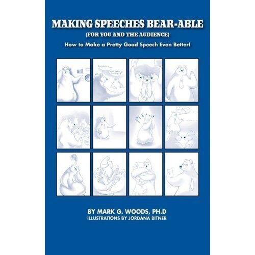 Making Speeches Bear-able (For You and the Audience): How to Make a Pretty Good Speech Even Better!