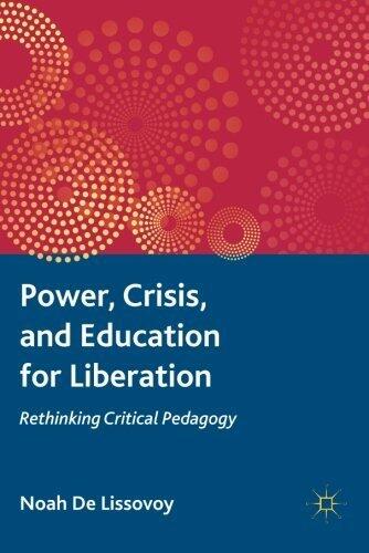 Power, Crisis, and Education for Liberation: Rethinking Critical Pedagogy by Noah De Lissovoy