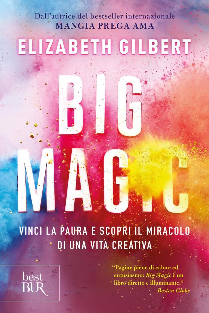 Big Magic: Vinci la Paura e Scopri il Miracolo di una Vita Creativa