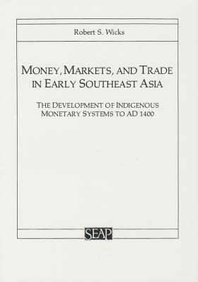 Money, Markets, and Trade in Early Southeast Asia: The Development of Indigenous Monetary Systems to AD 1400