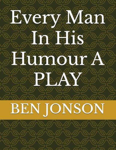 Every Man In His Humour A PLAY
