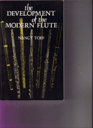 The Development of the Modern Flute by Nancy E. Toff