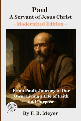 Paul : a servant of Jesus Christ: From Paul’s Journey to Our Own: Living a Life of Faith and Purpose