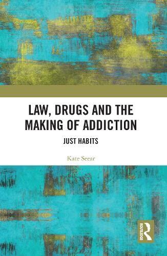 Law, Drugs and the Making of Addiction: Just Habits