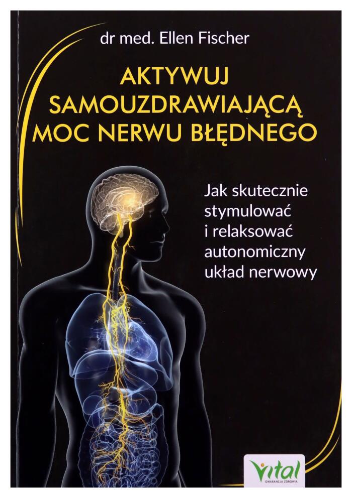 Aktywuj samouzdrawiajaca moc nerwu blednego. Jak skutecznie stymulowac i relaksowac autonomiczny uklad nerwowy