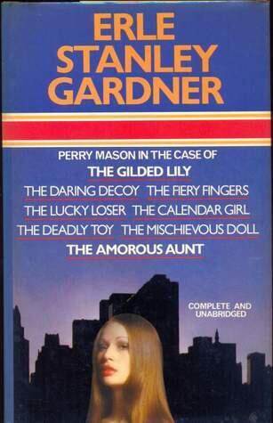 Perry Mason in 8 Famous Cases: The Case of the: 1 Gilded Lily, 2 Daring Decoy, 3 Fiery Fingers, 4 Lucky Loser, 5 Calendar Girl, 6 Deadly Toy, 7 Mischievous Doll, 8 Amorous Aunt