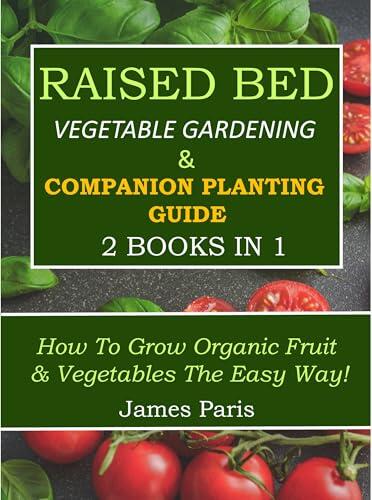Raised Bed Vegetable Gardening & Companion Planting Guide - 2 Books in 1: How to grow organic fruit & vegetables the easy way!
