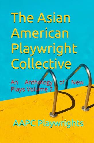 The Asian American Playwright Collective: An Anthology of New Plays Volume 7