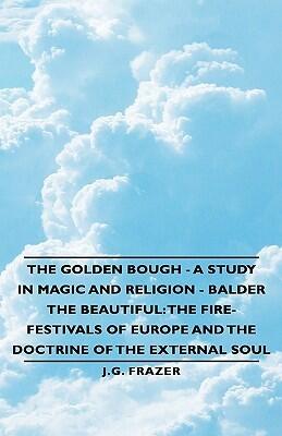 Balder the Beautiful: The Fire-festivals of Europe and the Doctrine of the External Soul. The Golden Bough: A Study in Magic and Religion