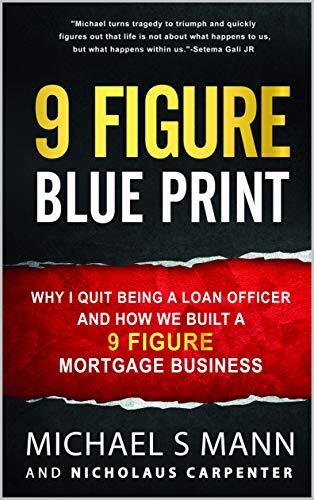 9 Figure Blueprint - Why I Quit Being a Loan Officer and How We Built a 9 Figure Mortgage Business