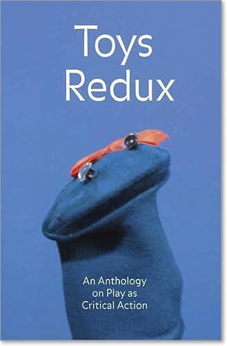Toys Redux: An Anthology on Play as Critical Action