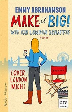 Make it Big! Wie ich London schaffte (oder London mich) (Reihe Hanser)